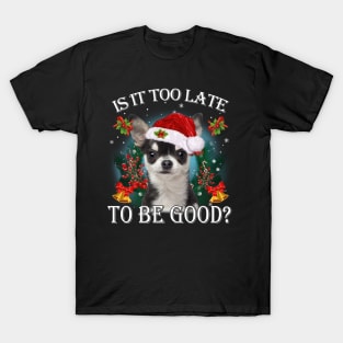 Santa Black Chihuahua Christmas Is It Too Late To Be Good T-Shirt